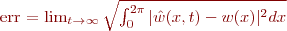 
err = \lim_{t \rightarrow \infty} \sqrt{ \int_0^{2\pi} |\hat{w}(x,t) - w(x)|^2 dx}
