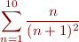 \begin{eqnarray*}
\sum_{n=1}^{10} \frac{n}{(n+1)^2}
\end{eqnarray*}