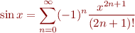 \begin{eqnarray*}
\sin x = \sum_{n=0}^\infty (-1)^n \frac{x^{2n+1}}{(2n+1)!}
\end{eqnarray*}