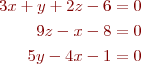 
\begin{align*}
3x + y + 2z - 6 &= 0 \\
9z - x - 8       &= 0 \\
5y - 4x - 1 &= 0
\end{align*}
