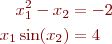 
\begin{align*}
x_1^2 - x_2   &= -2 \\
x_1 \sin(x_2) &=  4
\end{align*}
