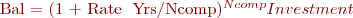 
Bal = (1 + Rate ∗ Yrs/Ncomp)^{Ncomp} Investment
