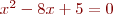 $x^2 - 8x + 5 = 0$