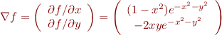 \begin{eqnarray*}
\nabla f = \left( \begin{array}{c} \partial f/\partial x \\  \partial f/\partial y \end{array} \right) = \left( \begin{array}{c} (1-x^2) e^{-x^2 - y^2} \\ -2xy e^{-x^2 - y^2} \end{array} \right)
\end{eqnarray*}