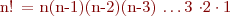 
n! = n(n-1)(n-2)(n-3) \ldots 3 \cdot 2 \cdot 1
