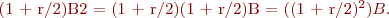 
(1 + r/2)B2 = (1 + r/2)(1 + r/2)B = ((1 + r/2)^2 )B.
