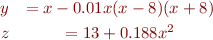 \begin{eqnarray*}
y &= x - 0.01 x (x-8) (x+8) \\
z &= 13 + 0.188 x^2
\end{eqnarray*}