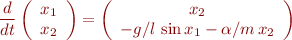 \begin{eqnarray*}
\frac{d}{dt} \left( \begin{array}{c} x_1 \\ x_2 \end{array} \right) = \left( \begin{array}{c} x_2 \\ -g/l \, \sin x_1 - \alpha/m \, x_2 \end{array} \right)
\end{eqnarray*}