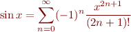 \begin{equation*}
\sin x = \sum_{n=0}^{\infty} (-1)^n \frac{x^{2n+1}}{(2n+1)!}
\end{equation*}