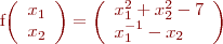 
f\left(\begin{array}{c} x_1 \\ x_2 \end{array}}\right) = 
\left(\begin{array}{l} x_1^2 + x_2^2 - 7 \\ x_1^{-1} - x_2 \end{array} \right)
