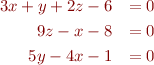 \begin{eqnarray*}
3x + y + 2z - 6 &= 0 \\
9z - x - 8      &= 0 \\
5y - 4x - 1 &= 0
\end{eqnarray*}