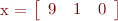 
x = 
\left[\begin{array}{ccc}
9 & 1 & 0
\end{array} \right]
