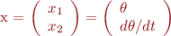 
x = \left(\begin{array}{l} x_1\\ x_2\end{array} \right) = \left(\begin{array}{l} \theta \\ d\theta/dt} \end{array} \right)
