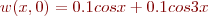 $w(x,0) = 0.1 cos x + 0.1 cos 3x$