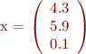 
  x = \left(\begin{array}{c} 4.3 \\ 5.9 \\ 0.1 \end{array} \right)
