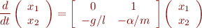 \begin{eqnarray*}
\frac{d}{dt} \left( \begin{array}{c} x_1 \\ x_2 \end{array} \right) = \left[ \begin{array}{cc} 0 & 1 \\ -g/l & -\alpha/m \end{array} \right] \left( \begin{array}{c} x_1 \\ x_2 \end{array} \right)
\end{eqnarray*}