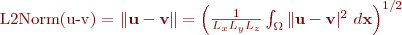 
 \text{L2Norm(u-v)} = \|{\bf u} - {\bf v}\|  = \left(\frac{1}{L_x L_y L_z} \int_{\Omega} \|{\bf u} - {\bf v}|^2\,\, d{\bf x} \right)^{1/2}
