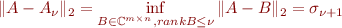 \begin{eqnarray*}
\| A - A_{\nu} \|_2 = \inf_{ B \in \mathbb{C}^{m\times n}, rank{B} \leq \nu}  \| A-B \|_2 = \sigma_{\nu+1}
\end{eqnarray*}