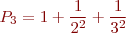 \begin{eqnarray*}
P_3 = 1 + \frac{1}{2^2} + \frac{1}{3^2} 
\end{eqnarray*}