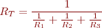 \begin{eqnarray*}
R_T =  \frac{1}{\frac{1}{R_1} + \frac{1}{R_2} + \frac{1}{R_3}}
\end{eqnarray*}