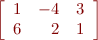 \begin{eqnarray*}
\left[ \begin{array}{rrr} 1 & -4 & 3 \\  6 & 2 & 1 \end{array} \right]
\end{eqnarray*}