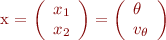 
x = \left(\begin{array}{l} x_1\\ x_2\end{array} \right) = \left(\begin{array}{l} \theta \\ v_{\theta} \end{array} \right)
