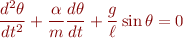 \begin{eqnarray*}
\frac{d^2\theta}{dt^2} + \frac{\alpha}{m} \frac{d\theta}{dt} + \frac{g}{\ell} \sin \theta = 0
\end{eqnarray*}