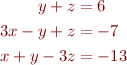  \quad
\begin{align*}
y + z &= 6 \\
3x-y+z &= -7 \\
x+y-3z &= -13
\end{align*}
