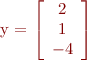 
y = 
\left[\begin{array}{c}
2 \\
1 \\
-4
\end{array} \right]
