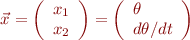 \begin{eqnarray*}
\vec{x} = \left(\begin{array}{l} x_1\\ x_2 \end{array} \right) = \left(\begin{array}{l} \theta \\ d\theta/dt \end{array} \right)
\end{eqnarray*}