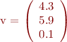 
  v = \left(\begin{array}{c} 4.3 \\ 5.9 \\ 0.1 \end{array} \right)
