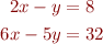  \quad
\begin{align*}
2x -y &= 8 \\
6x-5y &= 32 \\
\end{align*}
