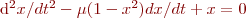 
d^2x/dt^2 - \mu (1-x^2) dx/dt + x = 0
