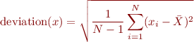 \begin{equation*}
\text{deviation}(x) = \sqrt{\frac{1}{N-1} \sum_{i=1}^N (x_i - \bar{X})^2}
\end{equation*}
